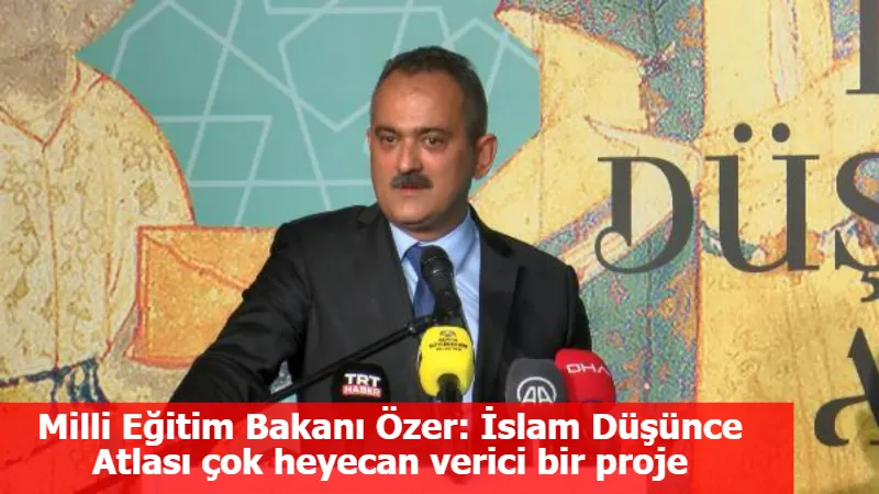 Milli Eğitim Bakanı Özer: İslam Düşünce Atlası çok heyecan verici bir proje