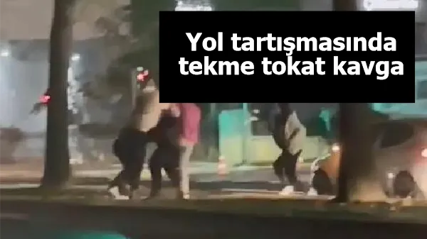 Yol tartışmasında tekme tokat kavga