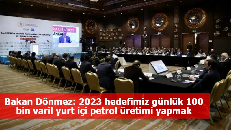 Bakan Dönmez: 2023 hedefimiz günlük 100 bin varil yurt içi petrol üretimi yapmak