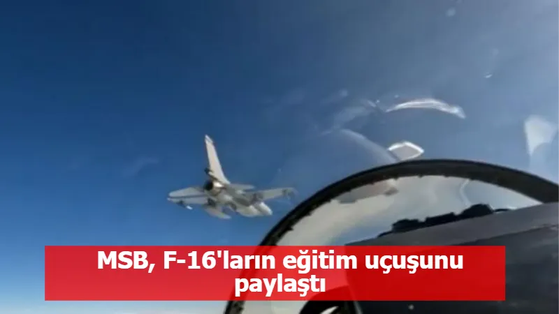 MSB, F-16'ların eğitim uçuşunu paylaştı