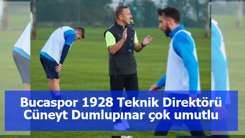 Bucaspor 1928 Teknik Direktörü Cüneyt Dumlupınar çok umutlu