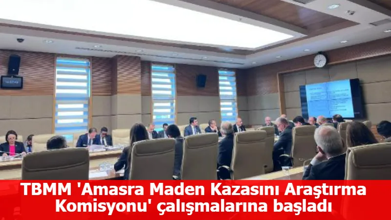 TBMM 'Amasra Maden Kazasını Araştırma Komisyonu' çalışmalarına başladı