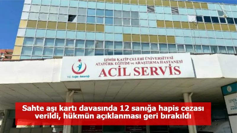 Sahte aşı kartı davasında 12 sanığa hapis cezası verildi, hükmün açıklanması geri bırakıldı