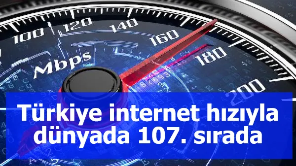 Türkiye internet hızıyla dünyada 107. sırada