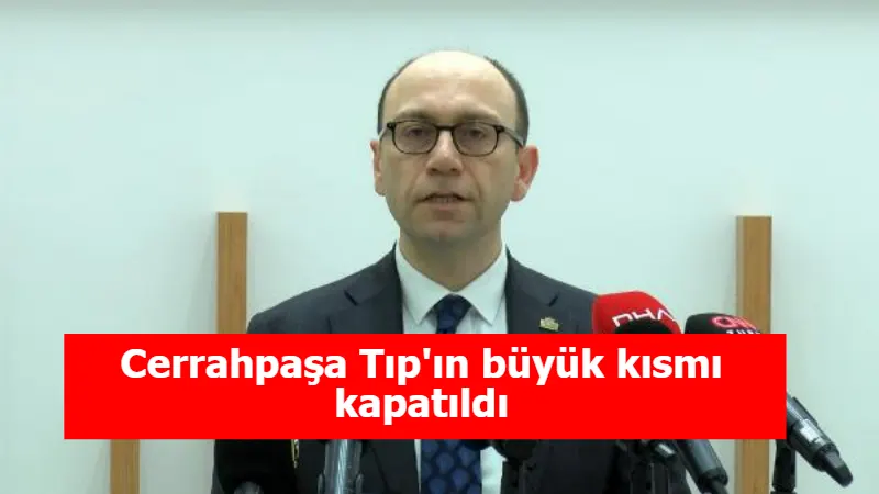 Cerrahpaşa Tıp'ın büyük kısmı kapatıldı