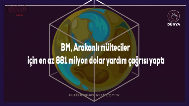 BM, Arakanlı mülteciler için en az 881 milyon dolar yardım çağrısı yaptı