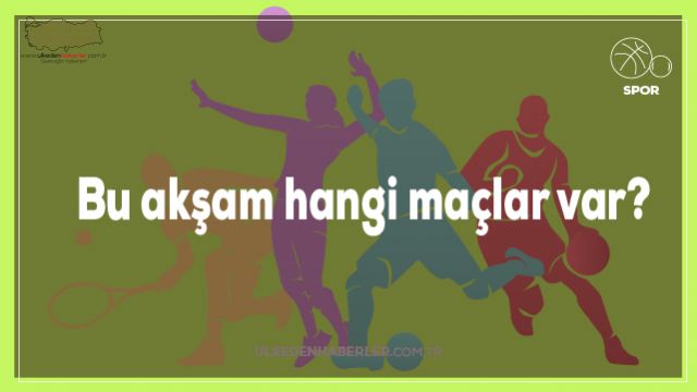 Bu akşam hangi maçlar var?