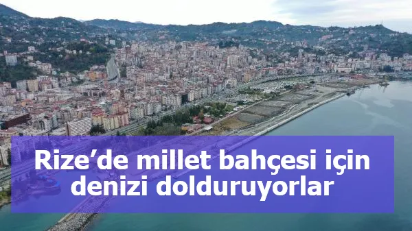 Rize’de millet bahçesi için denizi dolduruyorlar