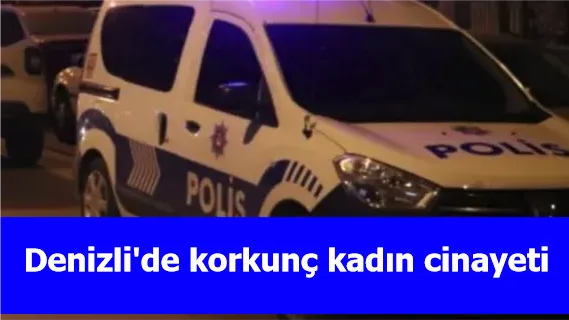 Denizli'de korkunç kadın cinayeti