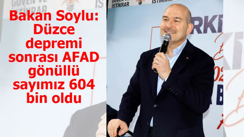 Bakan Soylu: Düzce depremi sonrası AFAD gönüllü sayımız 604 bin oldu