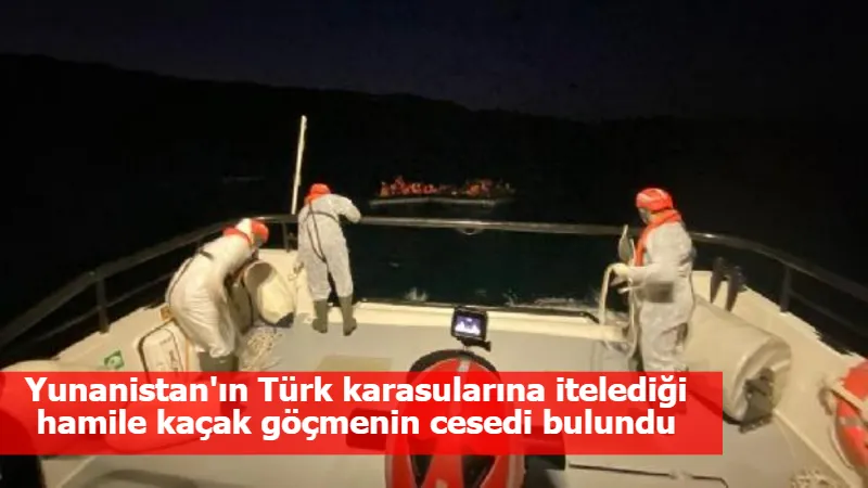 Yunanistan'ın Türk karasularına itelediği hamile kaçak göçmenin cesedi bulundu