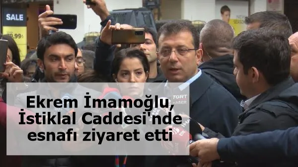 Ekrem İmamoğlu, İstiklal Caddesi'nde esnafı ziyaret etti