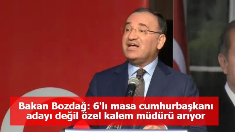 Bakan Bozdağ: 6'lı masa cumhurbaşkanı adayı değil özel kalem müdürü arıyor