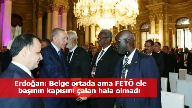 Erdoğan: Belge ortada ama FETÖ ele başının kapısını çalan hala olmadı