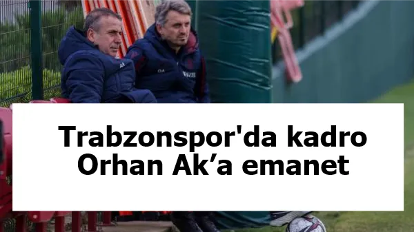 Trabzonspor'da kadro Orhan Ak’a emanet