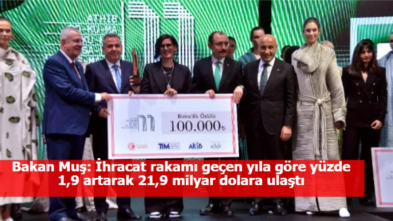 Bakan Muş: İhracat rakamı geçen yıla göre yüzde 1,9 artarak 21,9 milyar dolara ulaştı