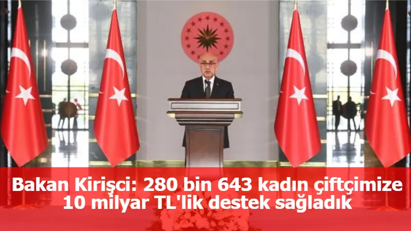 Bakan Kirişci: 280 bin 643 kadın çiftçimize 10 milyar TL'lik destek sağladık