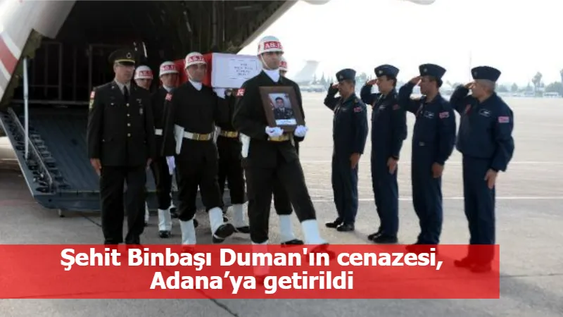 Şehit Binbaşı Duman'ın cenazesi, Adana’ya getirildi