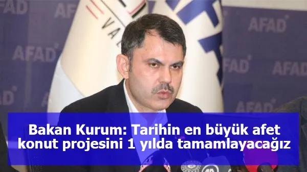 Bakan Kurum: Tarihin en büyük afet konut projesini 1 yılda tamamlayacağız