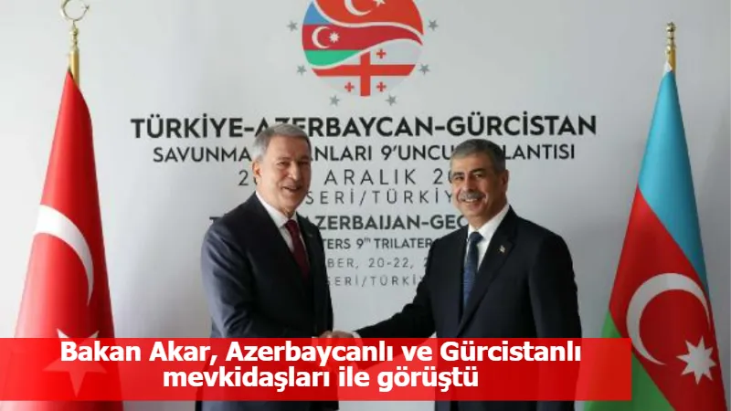 Bakan Akar, Azerbaycanlı ve Gürcistanlı mevkidaşları ile görüştü