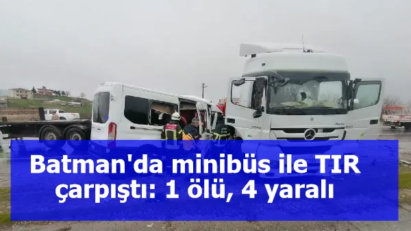 Batman'da minibüs ile TIR çarpıştı: 1 ölü, 4 yaralı