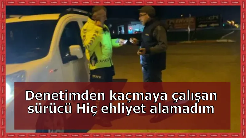 Denetimden kaçmaya çalışan sürücü; "Hiç ehliyet alamadım, 4 defa ehliyet dosyası yaktım"