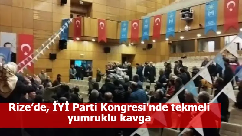 Rize’de, İYİ Parti Kongresi'nde tekmeli yumruklu kavga