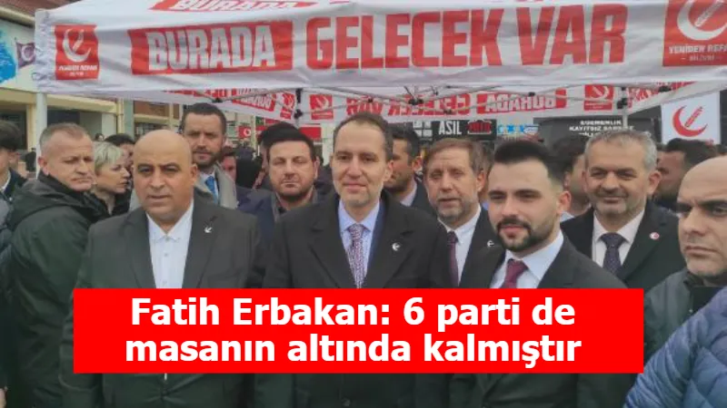 Fatih Erbakan: 6 parti de masanın altında kalmıştır