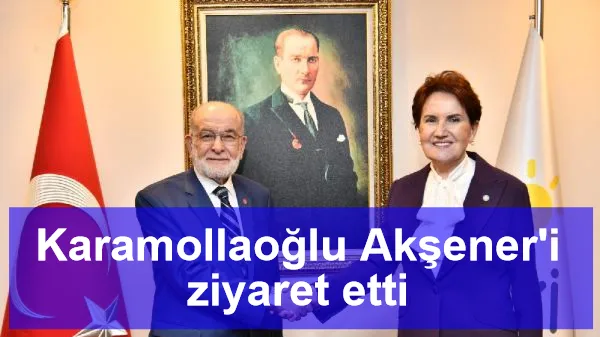 Karamollaoğlu Akşener'i ziyaret etti