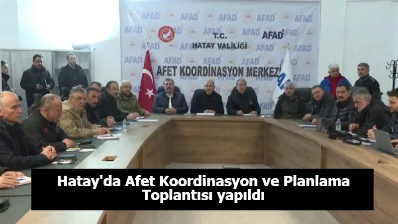 Hatay'da Afet Koordinasyon ve Planlama Toplantısı yapıldı