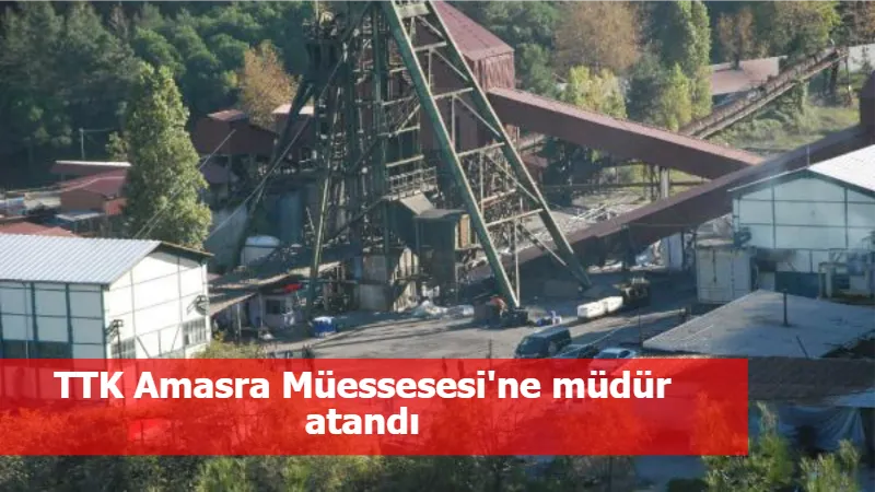 TTK Amasra Müessesesi'ne müdür atandı