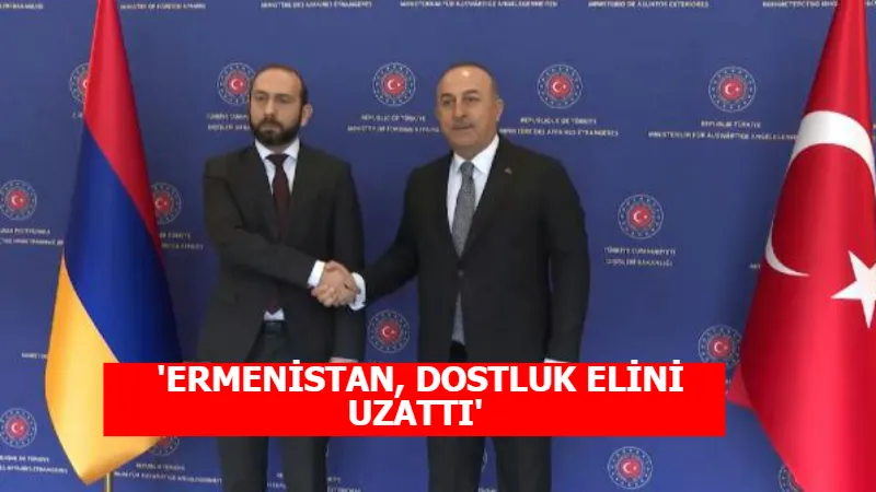 'ERMENİSTAN, DOSTLUK ELİNİ UZATTI'