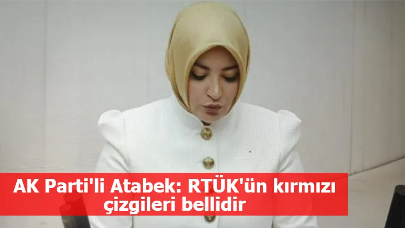 AK Parti'li Atabek: RTÜK'ün kırmızı çizgileri bellidir