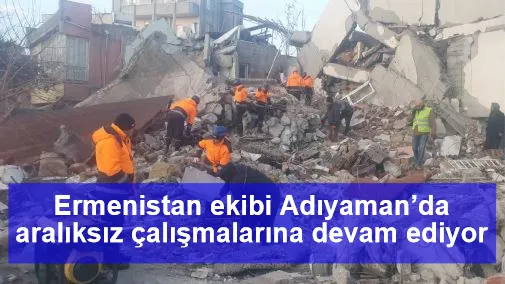 Ermenistan ekibi Adıyaman’da aralıksız çalışmalarına devam ediyor