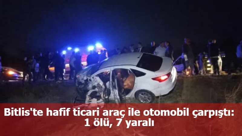 Bitlis'te hafif ticari araç ile otomobil çarpıştı: 1 ölü, 7 yaralı