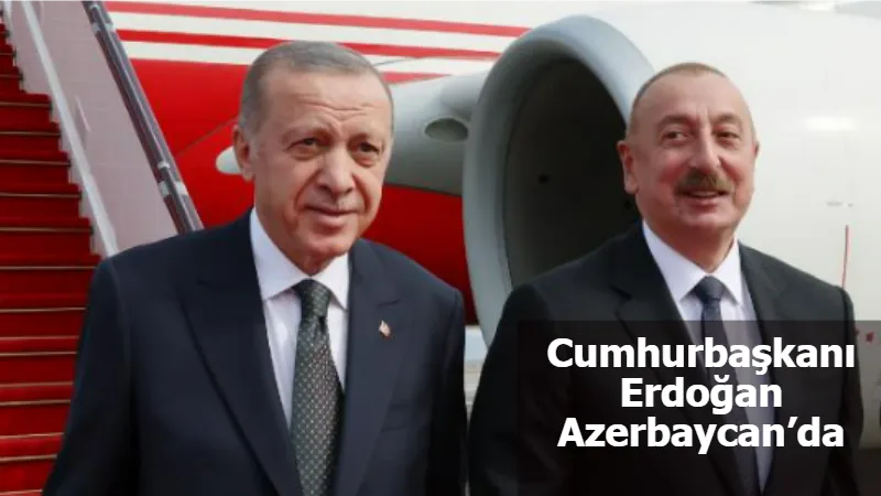 Cumhurbaşkanı Erdoğan Azerbaycan’da