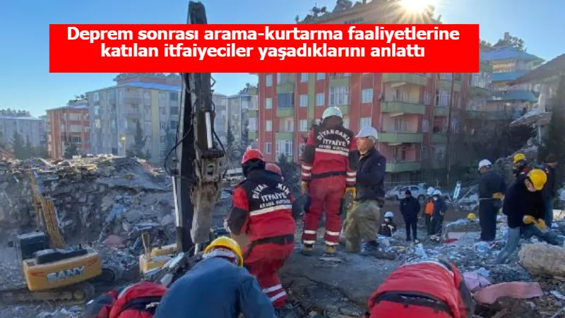 Deprem sonrası arama-kurtarma faaliyetlerine katılan itfaiyeciler yaşadıklarını anlattı