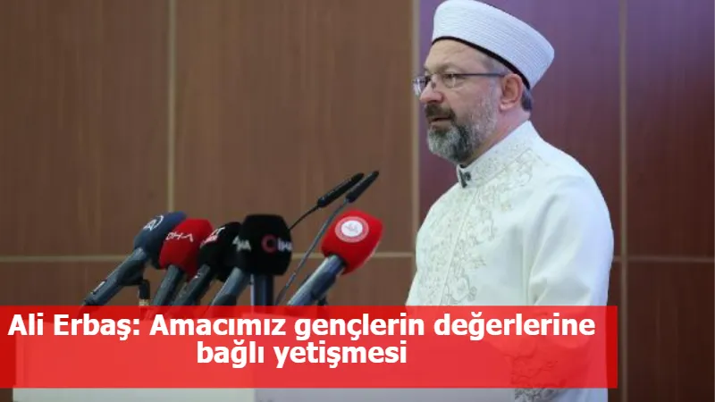 Ali Erbaş: Amacımız gençlerin değerlerine bağlı yetişmesi