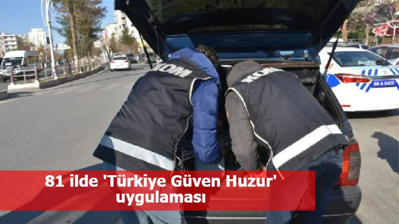 81 ilde 'Türkiye Güven Huzur' uygulaması