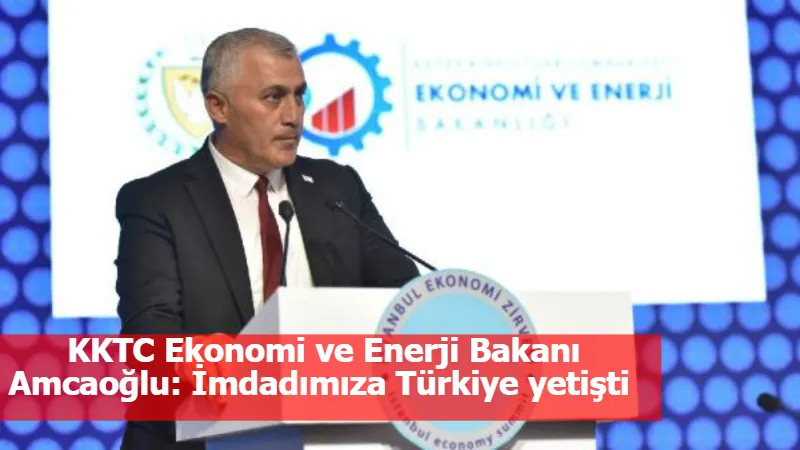 KKTC Ekonomi ve Enerji Bakanı Amcaoğlu: İmdadımıza Türkiye yetişti 