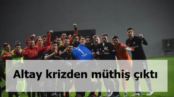 Altay krizden müthiş çıktı