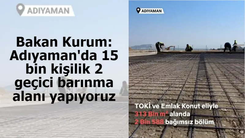 Bakan Kurum: Adıyaman'da 15 bin kişilik 2 geçici barınma alanı yapıyoruz