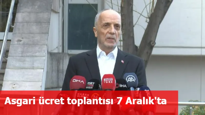 Asgari ücret toplantısı 7 Aralık'ta