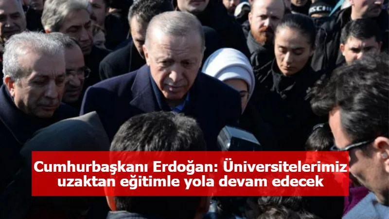 Cumhurbaşkanı Erdoğan: Üniversitelerimiz uzaktan eğitimle yola devam edecek