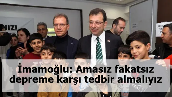 İmamoğlu: Amasız fakatsız depreme karşı tedbir almalıyız