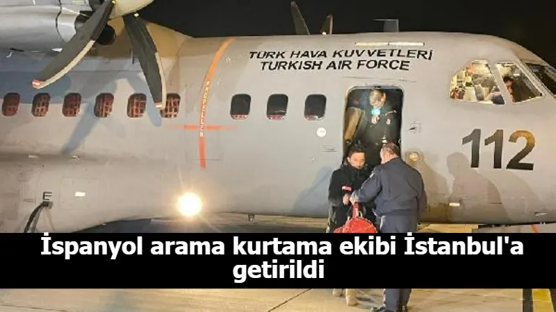  İspanyol arama kurtama ekibi İstanbul'a getirildi