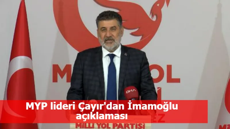 MYP lideri Çayır'dan İmamoğlu açıklaması