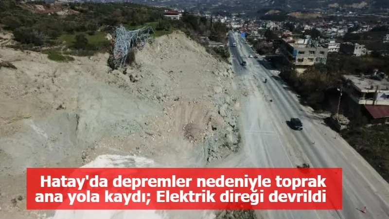 Hatay'da depremler nedeniyle toprak ana yola kaydı; Elektrik direği devrildi 