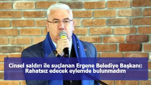 Cinsel saldırı ile suçlanan Ergene Belediye Başkanı: Rahatsız edecek eylemde bulunmadım