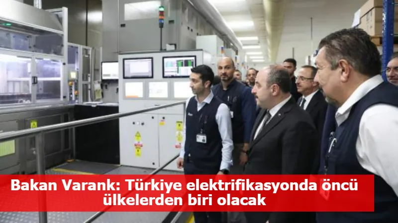 Bakan Varank: Türkiye elektrifikasyonda öncü ülkelerden biri olacak